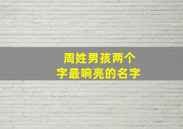 周姓男孩两个字最响亮的名字