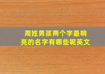 周姓男孩两个字最响亮的名字有哪些呢英文