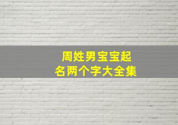 周姓男宝宝起名两个字大全集