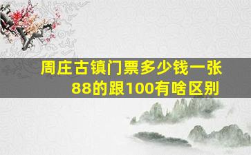 周庄古镇门票多少钱一张88的跟100有啥区别