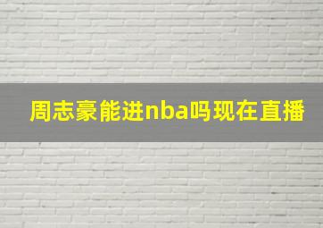 周志豪能进nba吗现在直播