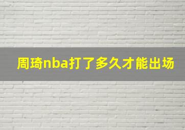 周琦nba打了多久才能出场