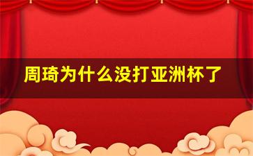 周琦为什么没打亚洲杯了