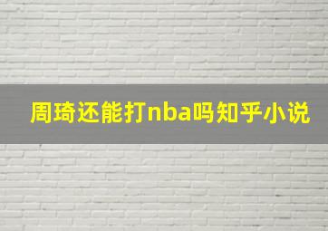 周琦还能打nba吗知乎小说