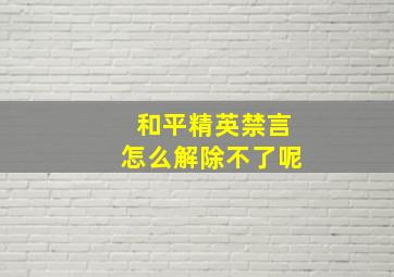 和平精英禁言怎么解除不了呢