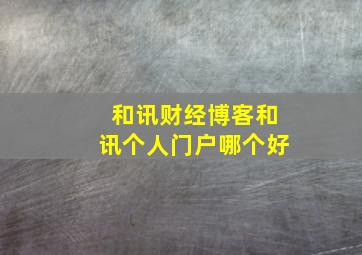 和讯财经博客和讯个人门户哪个好