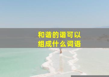 和谐的谐可以组成什么词语