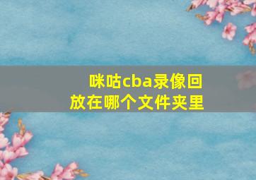 咪咕cba录像回放在哪个文件夹里