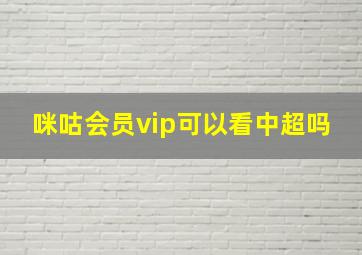 咪咕会员vip可以看中超吗