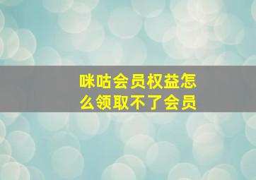 咪咕会员权益怎么领取不了会员