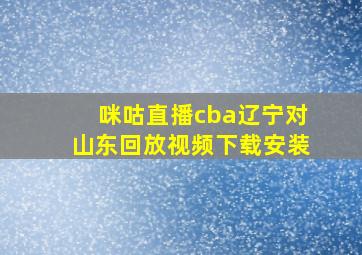 咪咕直播cba辽宁对山东回放视频下载安装