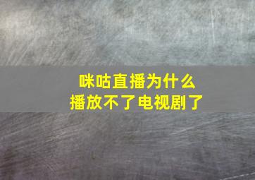 咪咕直播为什么播放不了电视剧了