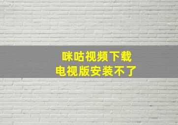 咪咕视频下载电视版安装不了