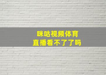 咪咕视频体育直播看不了了吗