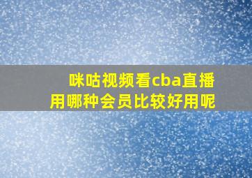 咪咕视频看cba直播用哪种会员比较好用呢