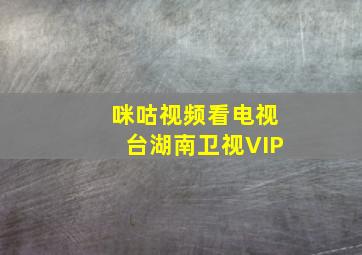 咪咕视频看电视台湖南卫视VIP