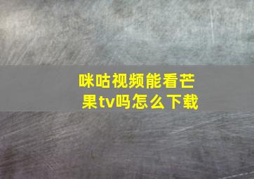 咪咕视频能看芒果tv吗怎么下载