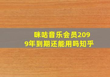 咪咕音乐会员2099年到期还能用吗知乎