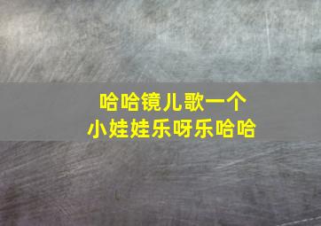 哈哈镜儿歌一个小娃娃乐呀乐哈哈