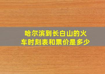 哈尔滨到长白山的火车时刻表和票价是多少