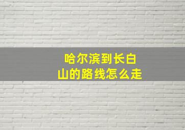 哈尔滨到长白山的路线怎么走