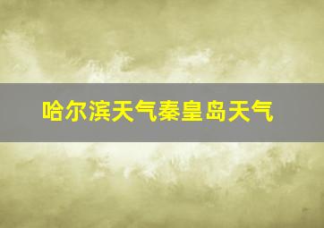 哈尔滨天气秦皇岛天气