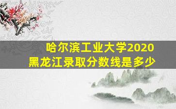 哈尔滨工业大学2020黑龙江录取分数线是多少