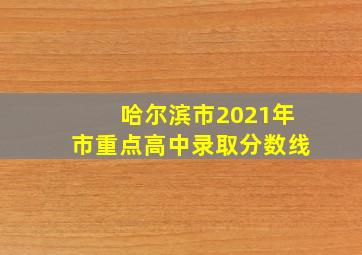 哈尔滨市2021年市重点高中录取分数线