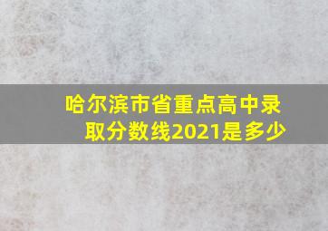 哈尔滨市省重点高中录取分数线2021是多少