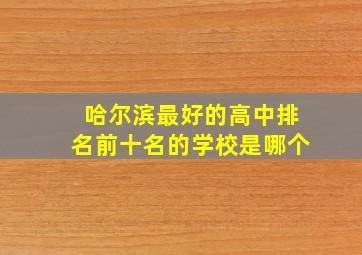 哈尔滨最好的高中排名前十名的学校是哪个