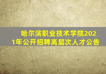 哈尔滨职业技术学院2021年公开招聘高层次人才公告