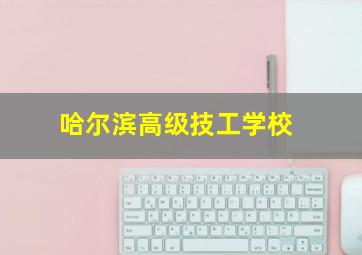 哈尔滨高级技工学校