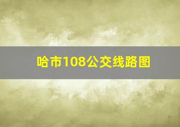 哈市108公交线路图