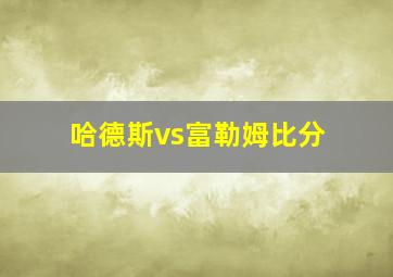 哈德斯vs富勒姆比分