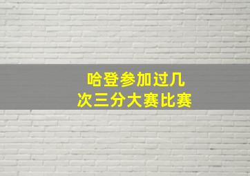 哈登参加过几次三分大赛比赛