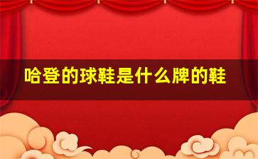 哈登的球鞋是什么牌的鞋