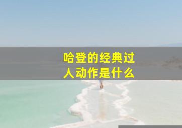 哈登的经典过人动作是什么