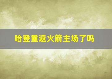 哈登重返火箭主场了吗