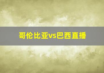 哥伦比亚vs巴西直播