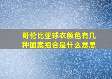 哥伦比亚球衣颜色有几种图案组合是什么意思