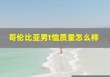 哥伦比亚男t恤质量怎么样