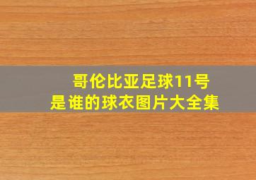 哥伦比亚足球11号是谁的球衣图片大全集