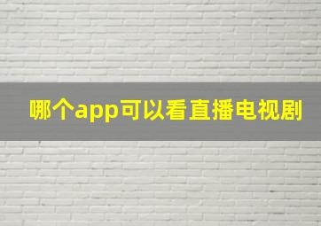 哪个app可以看直播电视剧