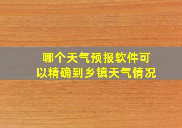 哪个天气预报软件可以精确到乡镇天气情况