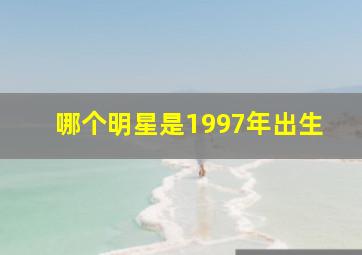 哪个明星是1997年出生