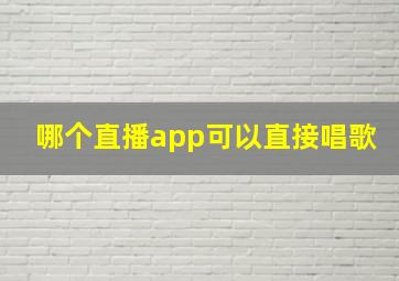 哪个直播app可以直接唱歌