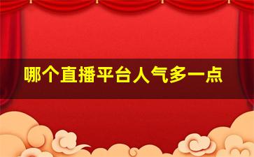 哪个直播平台人气多一点