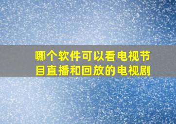 哪个软件可以看电视节目直播和回放的电视剧