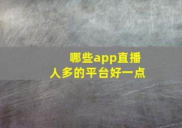 哪些app直播人多的平台好一点