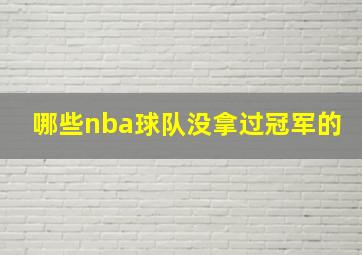 哪些nba球队没拿过冠军的